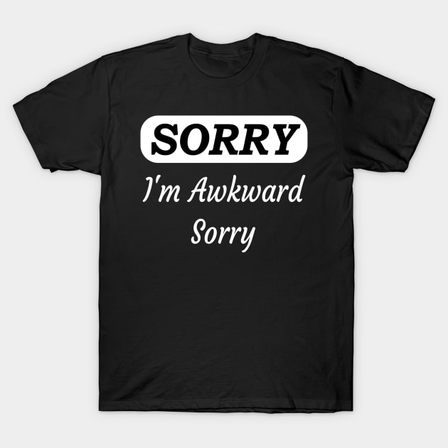 Sorry I'm Awkward Sorry T-Shirt by Islanr